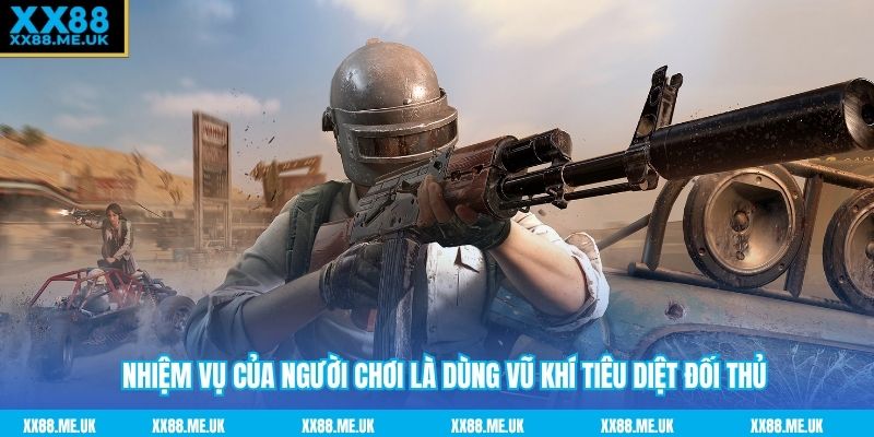 Nhiệm vụ của người chơi là dùng vũ khí tiêu diệt đối thủ
